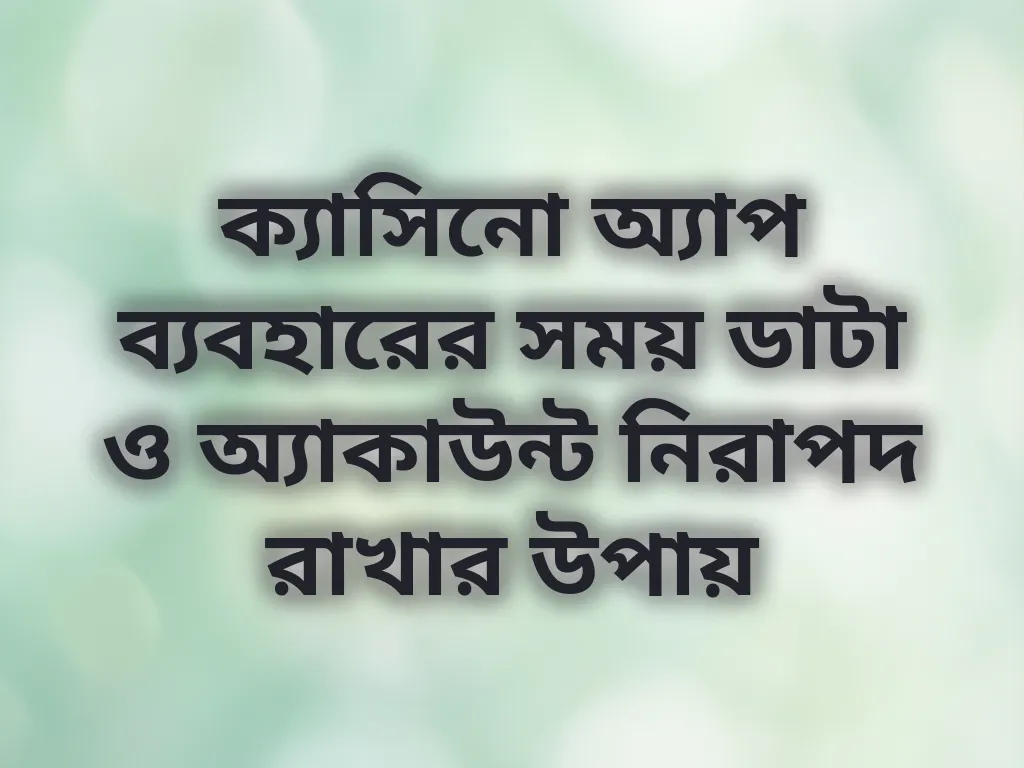 ক্যাসিনো অ্যাপ নিরাপত্তা টিপস
